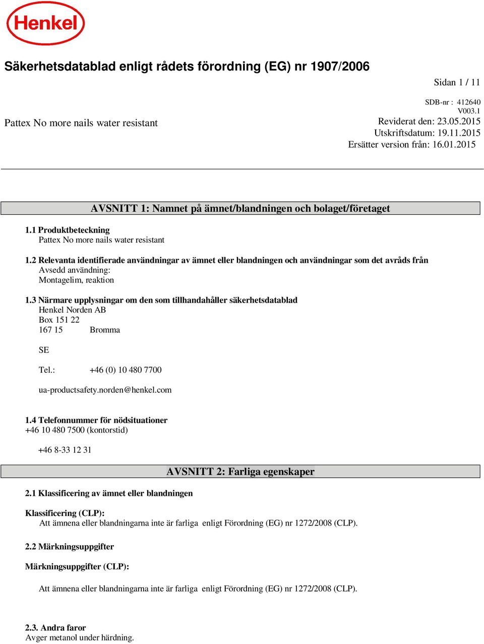 2 Relevanta identifierade användningar av ämnet eller blandningen och användningar som det avråds från Avsedd användning: Montagelim, reaktion 1.