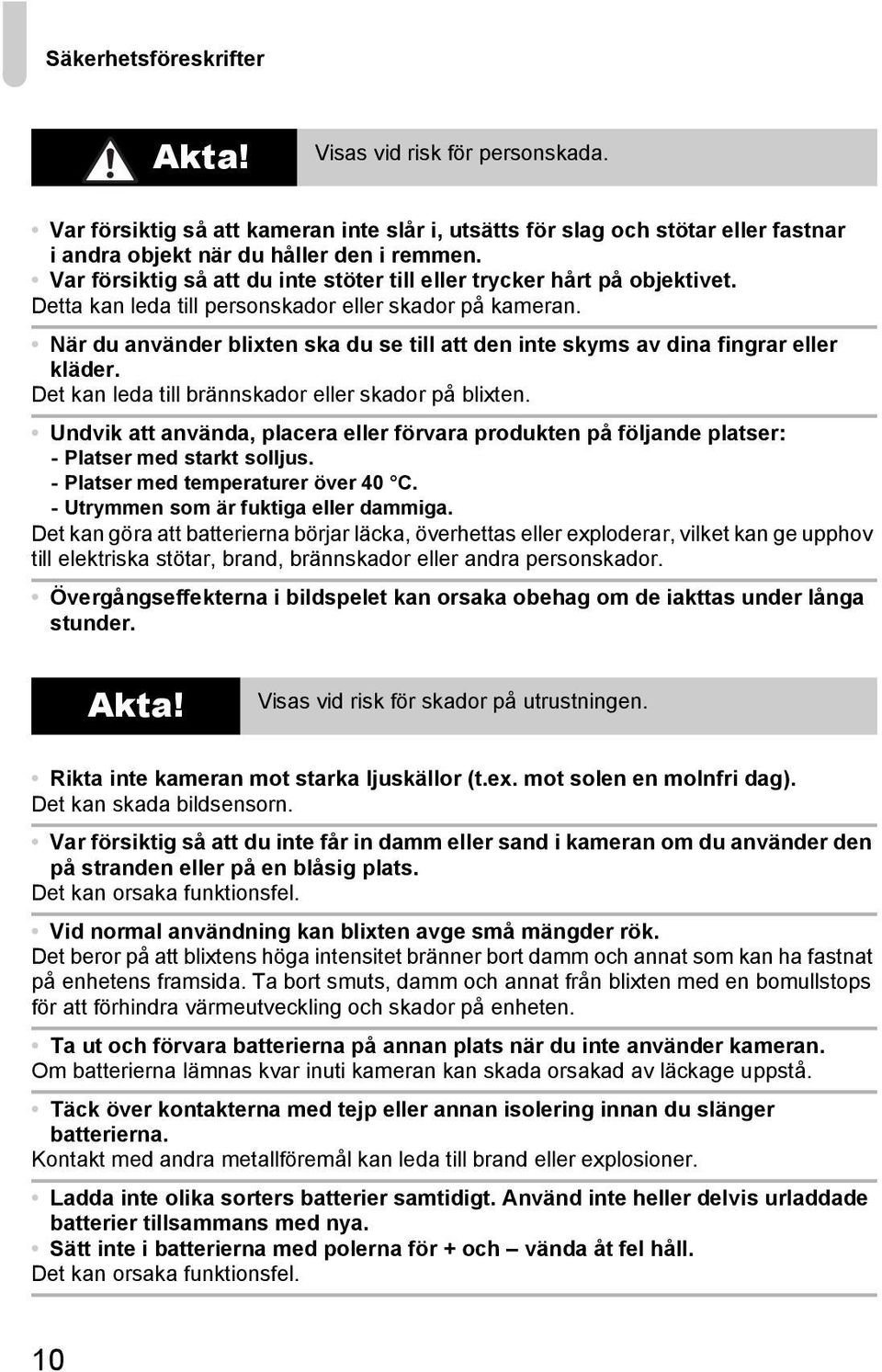 När du använder blixten ska du se till att den inte skyms av dina fingrar eller kläder. Det kan leda till brännskador eller skador på blixten.