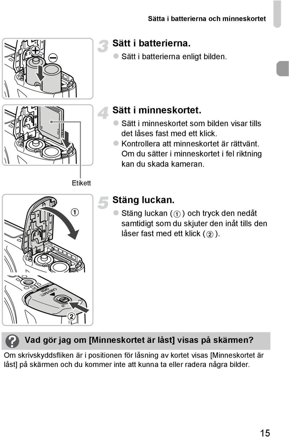 Om du sätter i minneskortet i fel riktning kan du skada kameran. Etikett Stäng luckan.