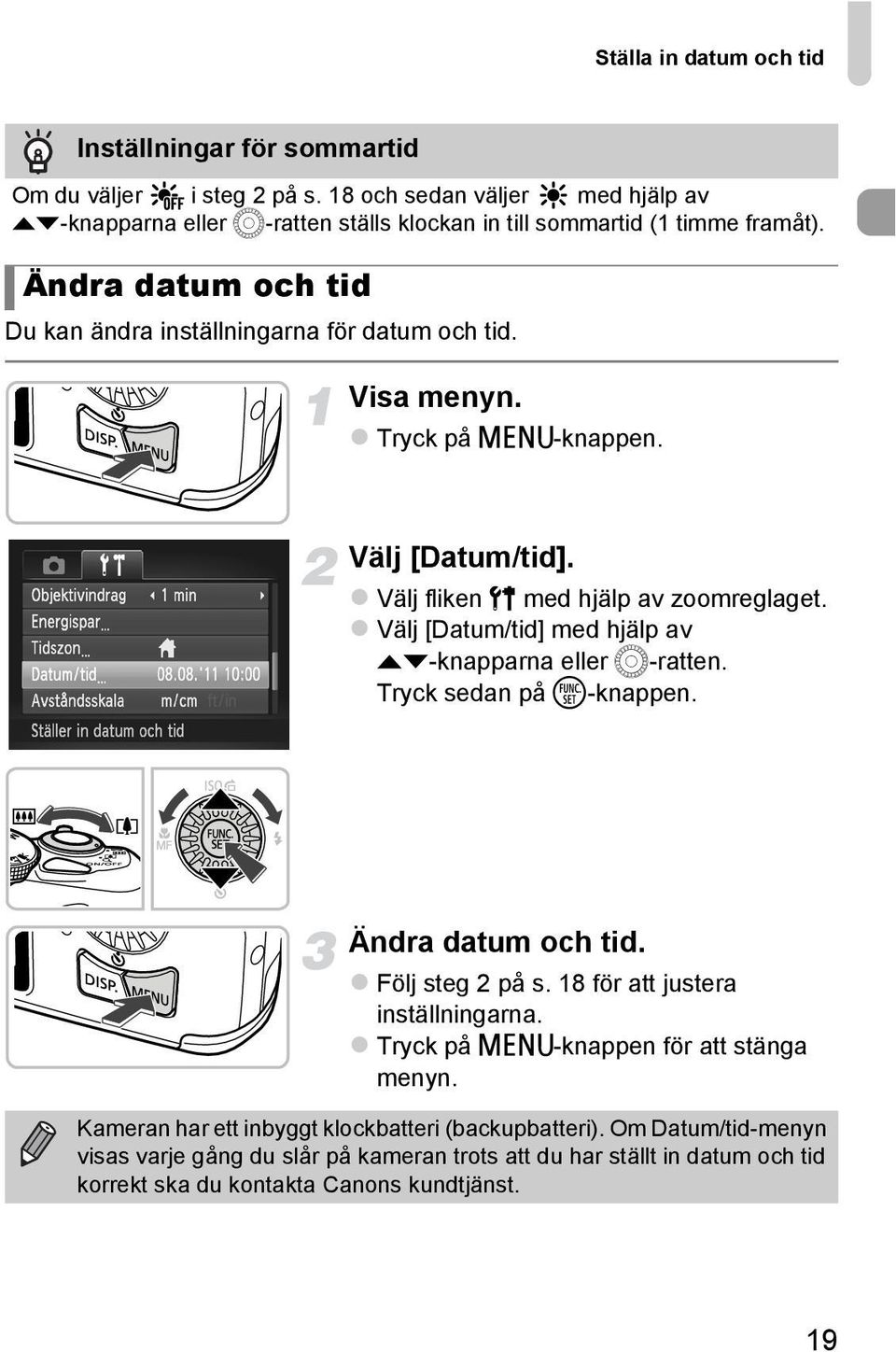 Visa menyn. Tryck på n-knappen. Välj [Datum/tid]. Välj fliken 3 med hjälp av zoomreglaget. Välj [Datum/tid] med hjälp av op-knapparna eller 5-ratten. Tryck sedan på m-knappen.