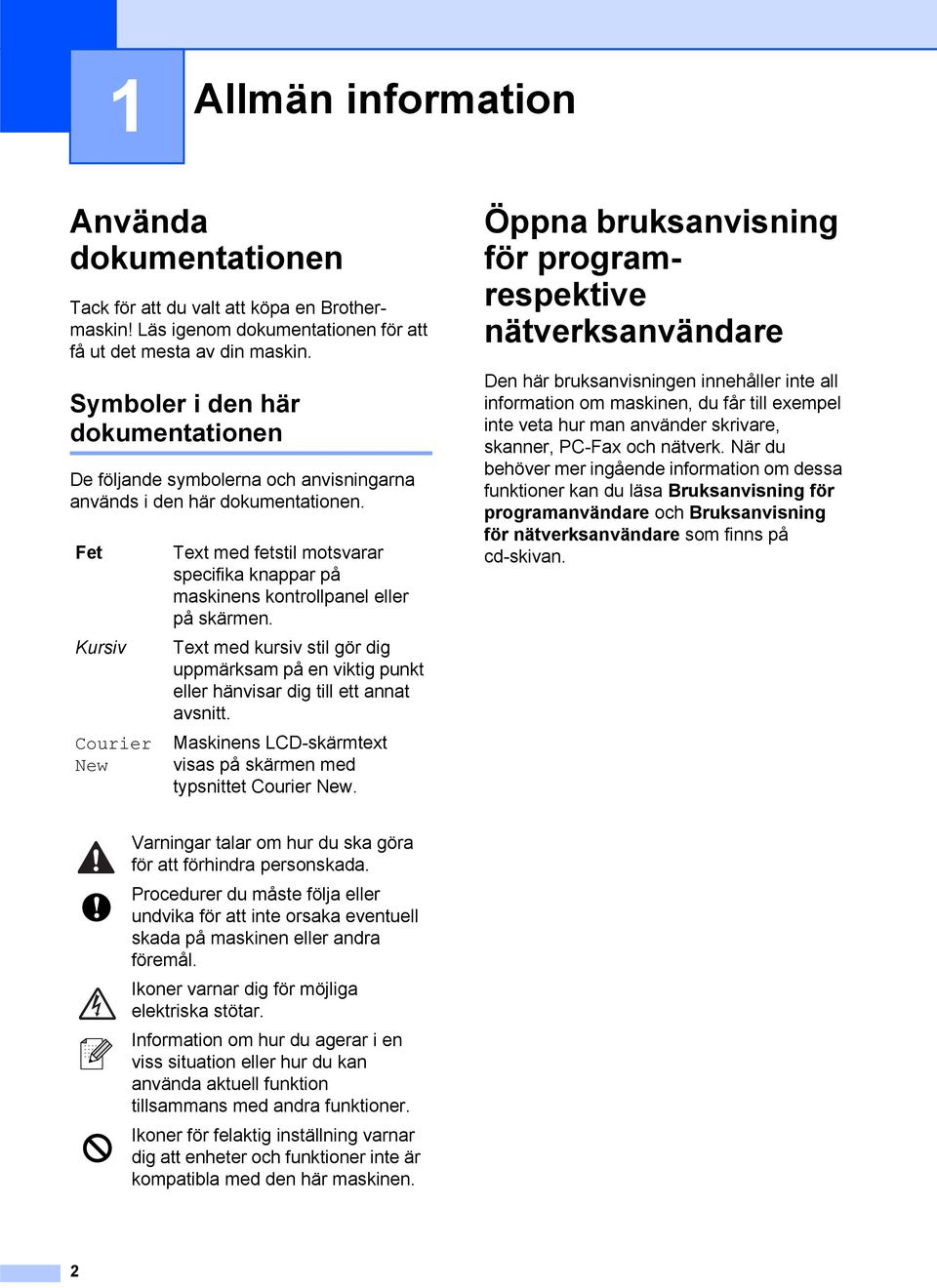 Fet Kursiv Courier New Text med fetstil motsvarar specifika knappar på maskinens kontrollpanel eller på skärmen.