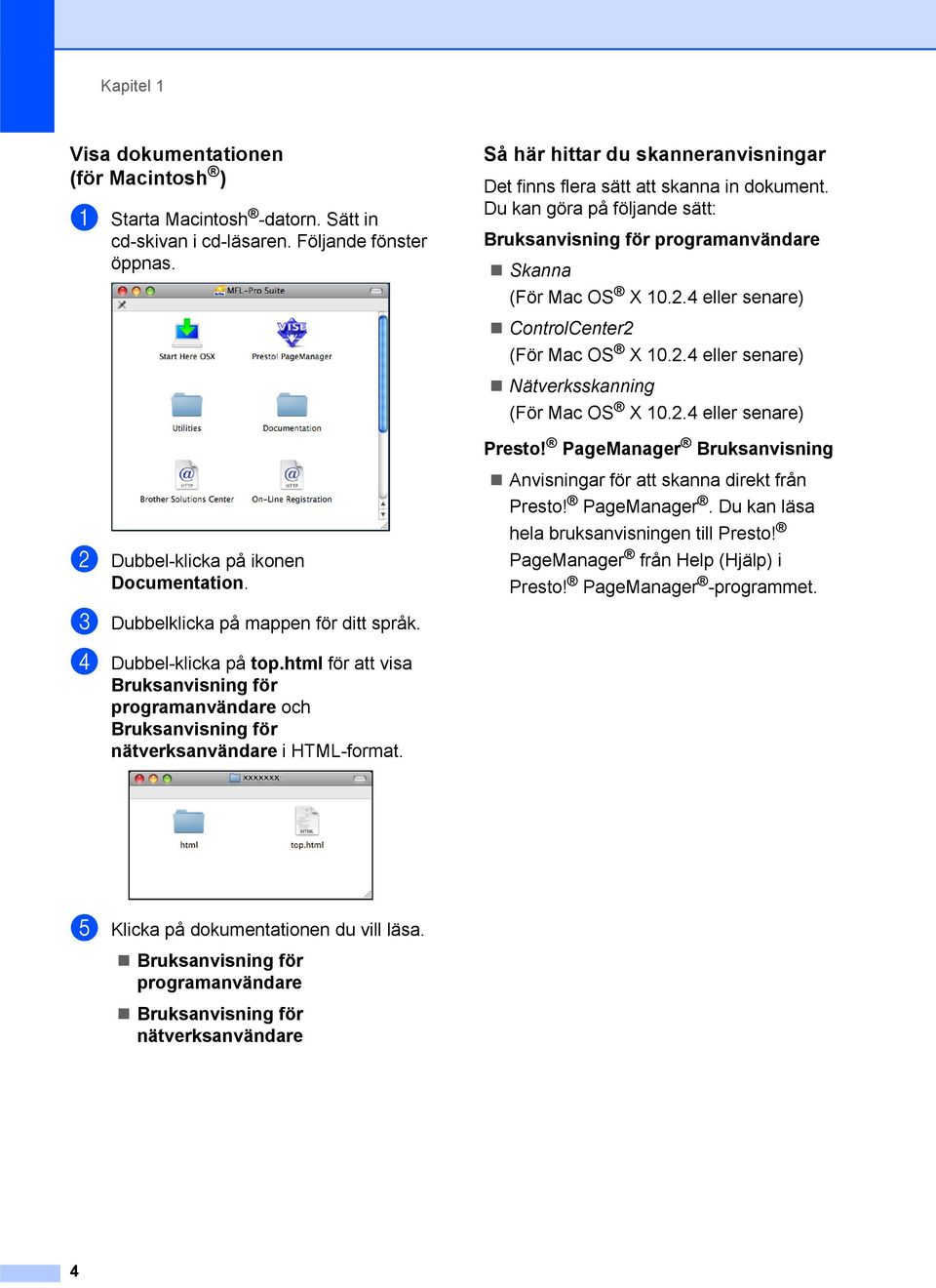 4 eller senare) ControlCenter2 (För Mac OS X 10.2.4 eller senare) Nätverksskanning (För Mac OS X 10.2.4 eller senare) Presto! PageManager Bruksanvisning b Dubbel-klicka på ikonen Documentation.