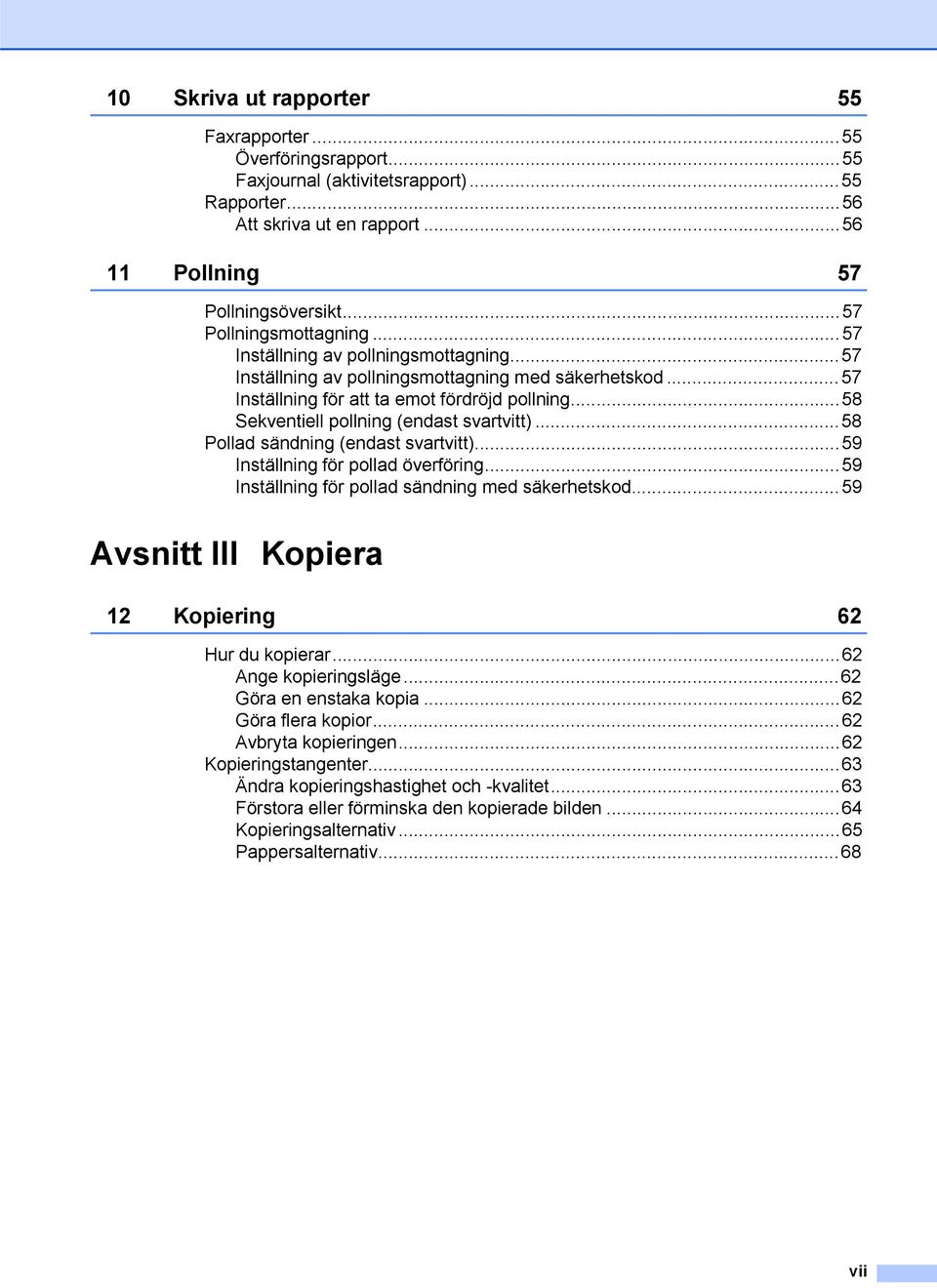 ..58 Sekventiell pollning (endast svartvitt)...58 Pollad sändning (endast svartvitt)...59 Inställning för pollad överföring...59 Inställning för pollad sändning med säkerhetskod.