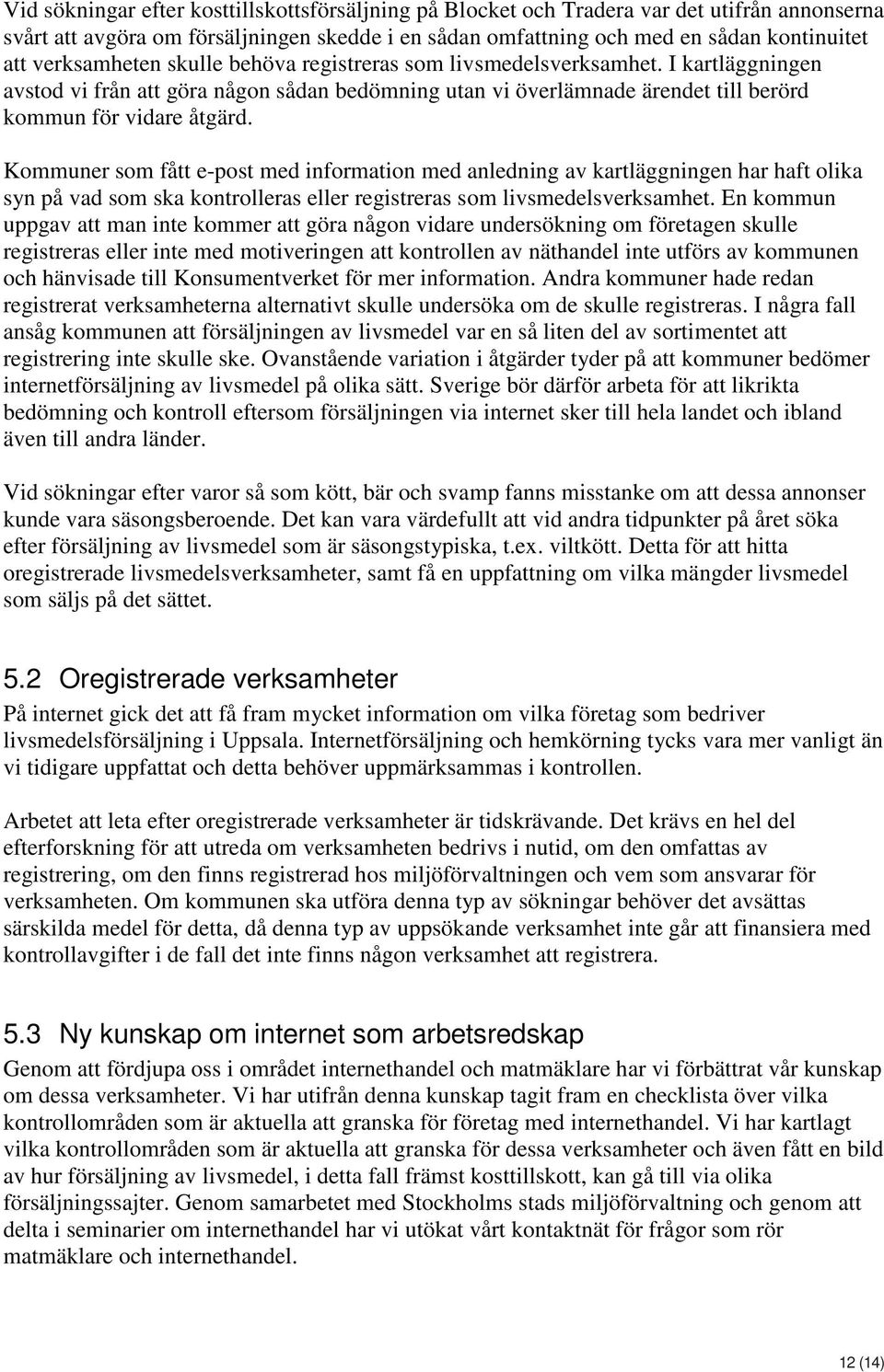 Kommuner som fått e-post med information med anledning av kartläggningen har haft olika syn på vad som ska kontrolleras eller registreras som livsmedelsverksamhet.