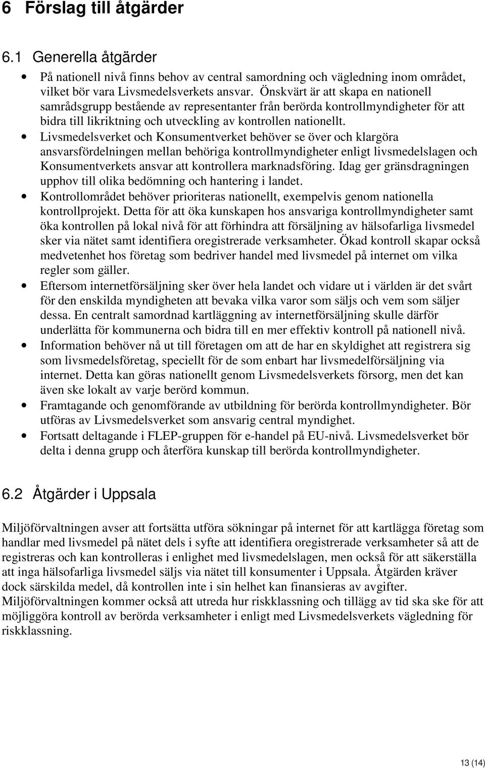 Livsmedelsverket och Konsumentverket behöver se över och klargöra ansvarsfördelningen mellan behöriga kontrollmyndigheter enligt livsmedelslagen och Konsumentverkets ansvar att kontrollera