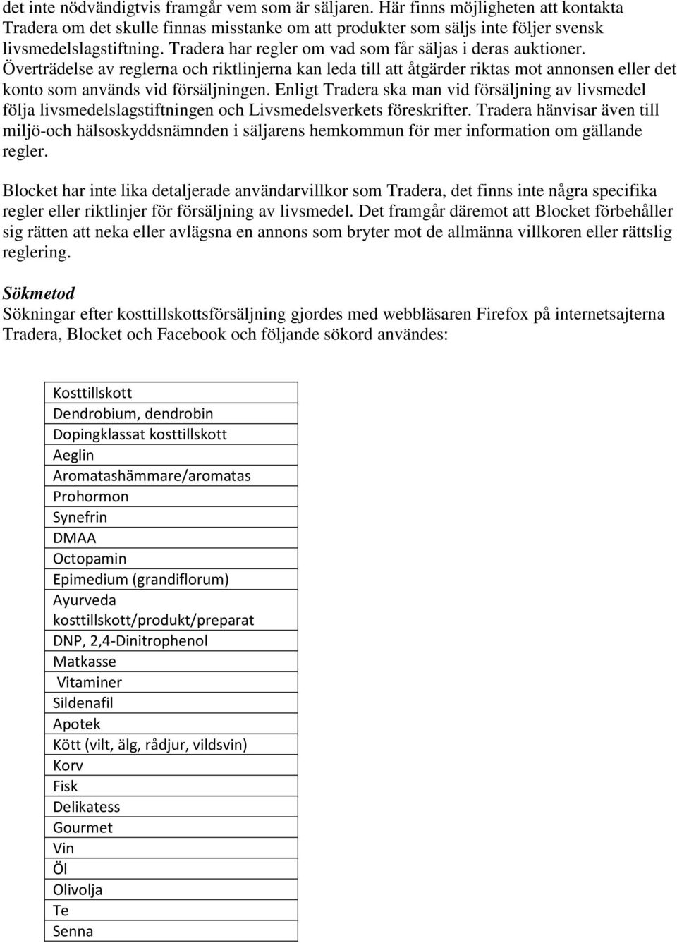 Enligt Tradera ska man vid försäljning av livsmedel följa livsmedelslagstiftningen och Livsmedelsverkets föreskrifter.