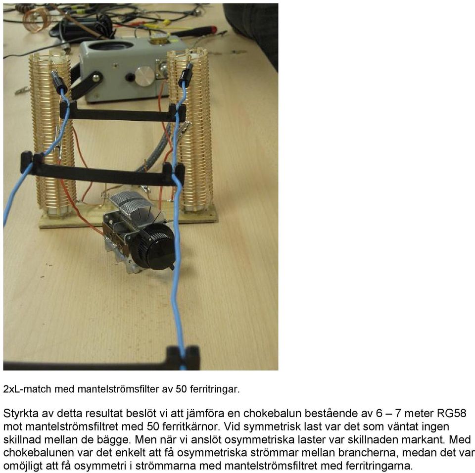 ferritkärnor. Vid symmetrisk last var det som väntat ingen skillnad mellan de bägge.