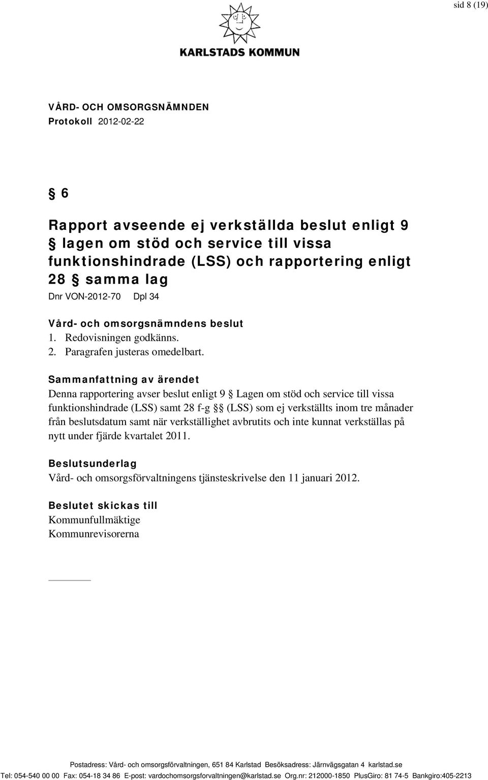 Sammanfattning av ärendet Denna rapportering avser beslut enligt 9 Lagen om stöd och service till vissa funktionshindrade (LSS) samt 28 f-g (LSS) som ej verkställts inom