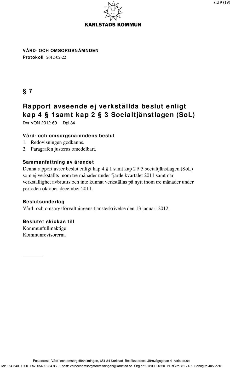 kvartalet 2011 samt när verkställighet avbrutits och inte kunnat verkställas på nytt inom tre månader under perioden oktober-december 2011.