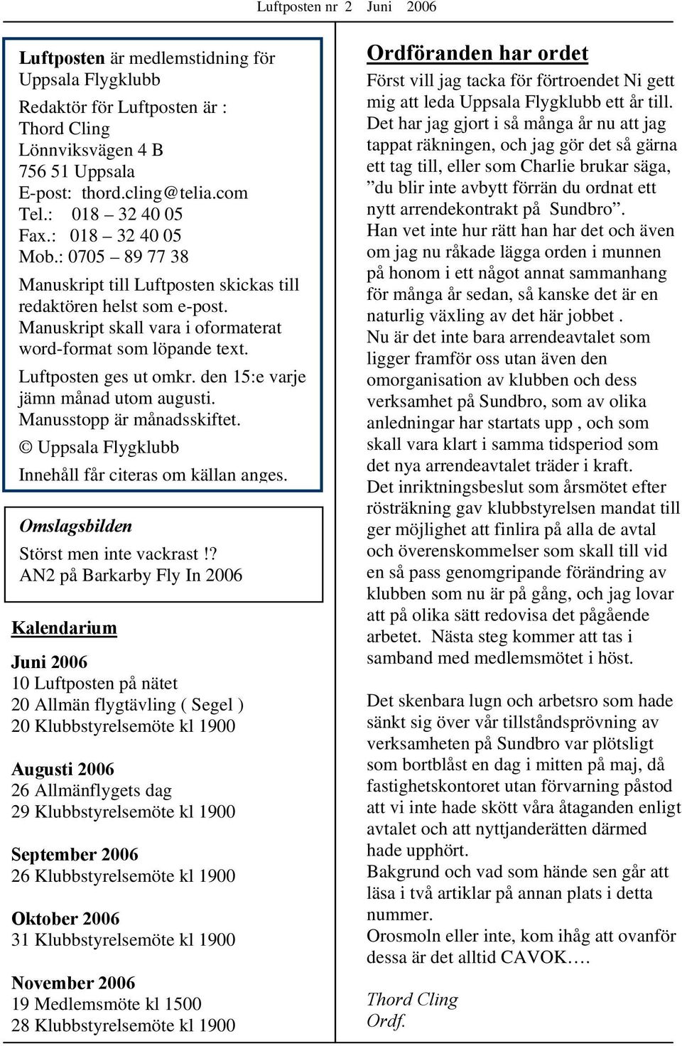 den 15:e varje jämn månad utom augusti. Manusstopp är månadsskiftet. Uppsala Flygklubb Innehåll får citeras om källan anges. Omslagsbilden Störst men inte vackrast!