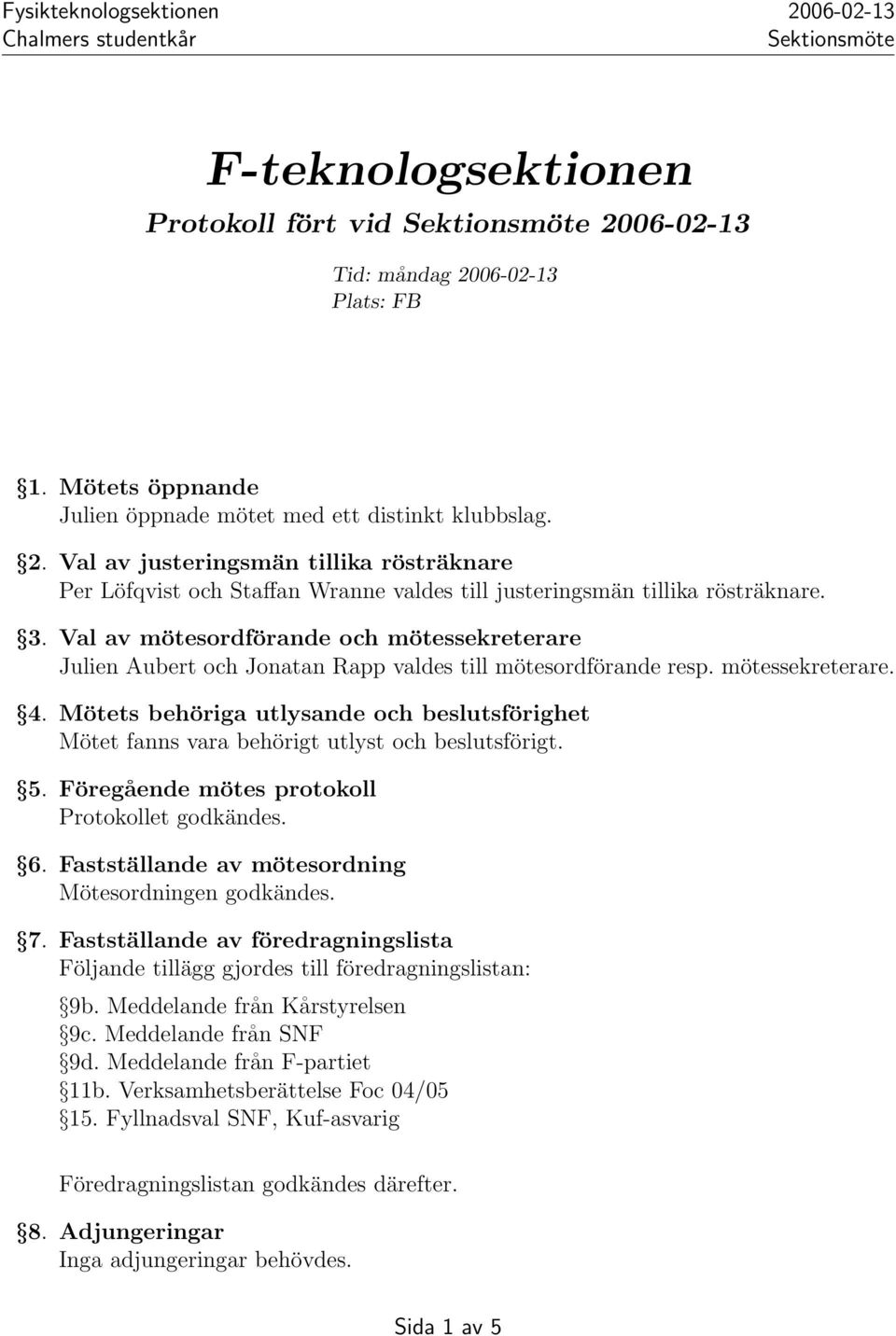 Val av mötesordförande och mötessekreterare Julien Aubert och Jonatan Rapp valdes till mötesordförande resp. mötessekreterare. 4.