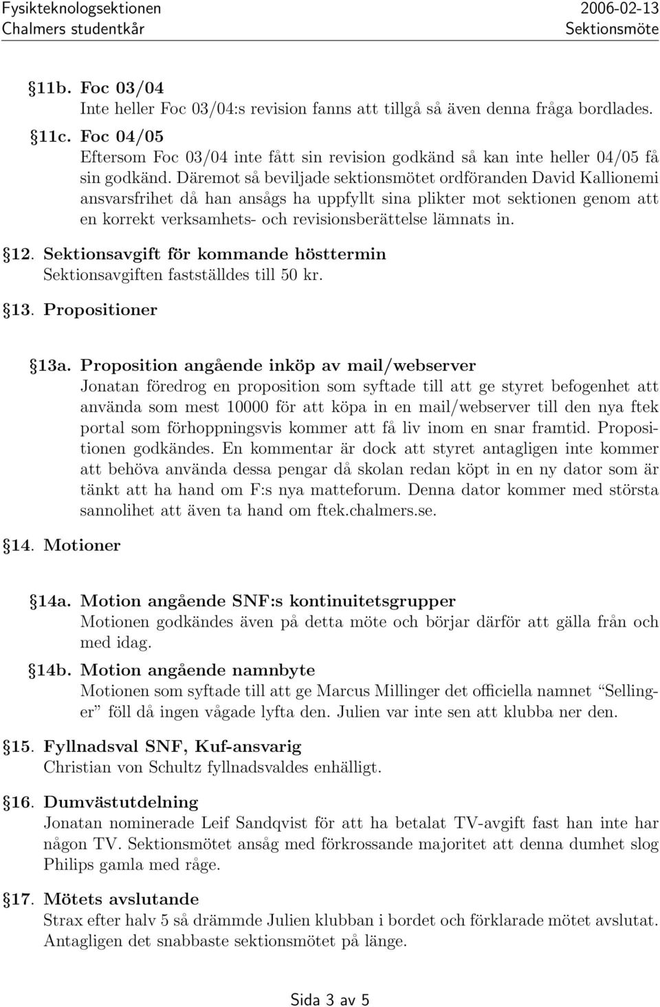 Däremot så beviljade sektionsmötet ordföranden David Kallionemi ansvarsfrihet då han ansågs ha uppfyllt sina plikter mot sektionen genom att en korrekt verksamhets- och revisionsberättelse lämnats in.