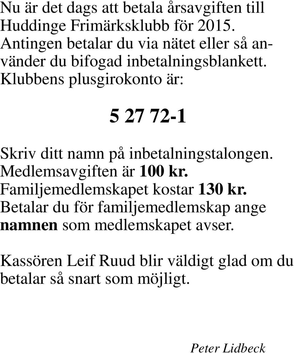 Klubbens plusgirokonto är: 5 27 72-1 Skriv ditt namn på inbetalningstalongen. Medlemsavgiften är 100 kr.