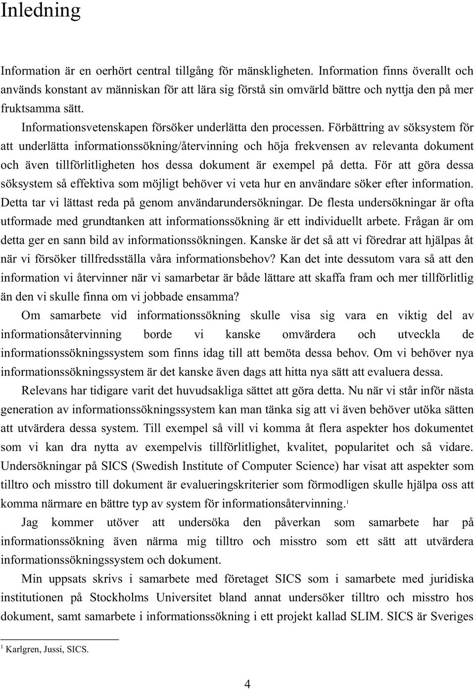 Informationsvetenskapen försöker underlätta den processen.