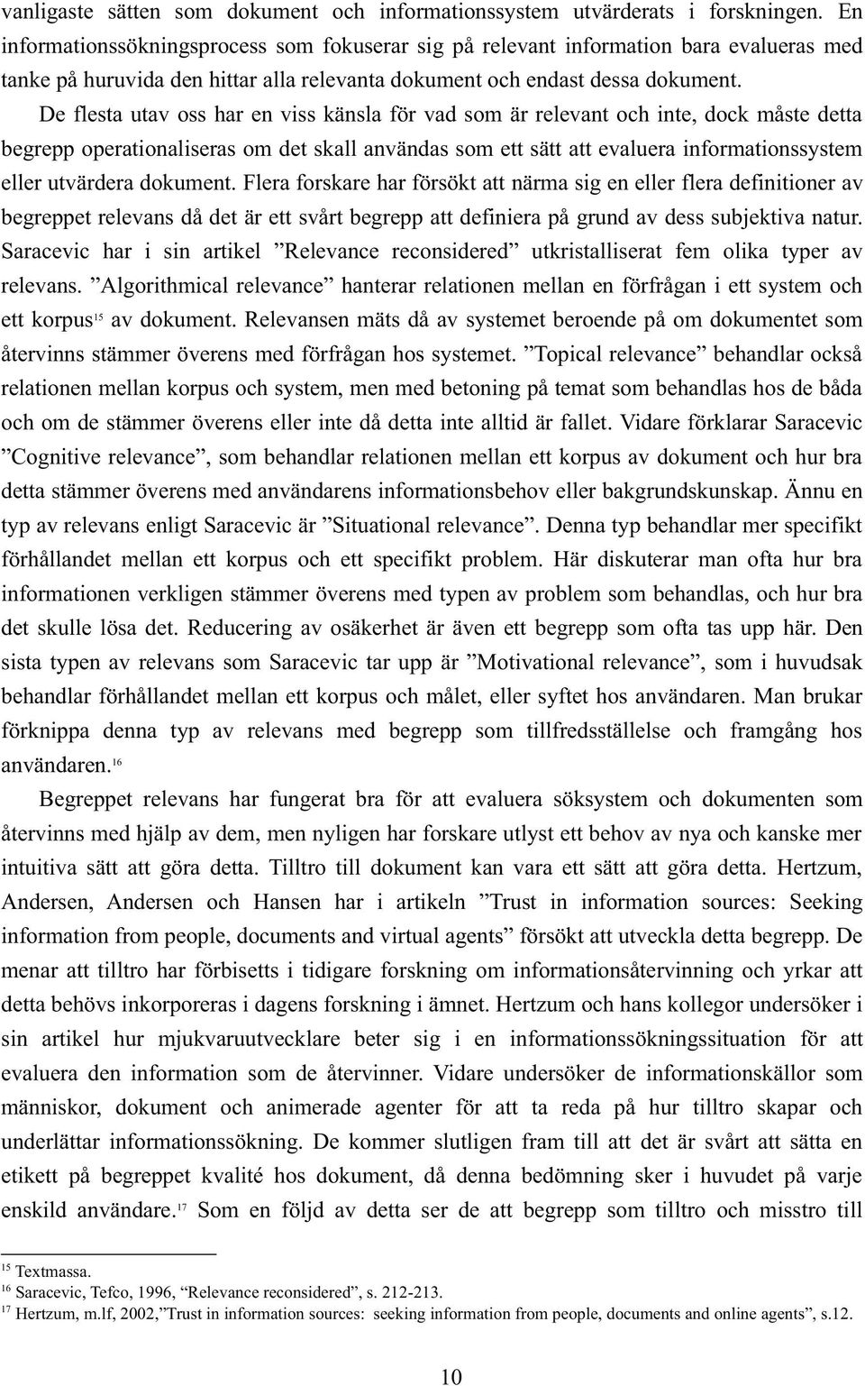 De flesta utav oss har en viss känsla för vad som är relevant och inte, dock måste detta begrepp operationaliseras om det skall användas som ett sätt att evaluera informationssystem eller utvärdera