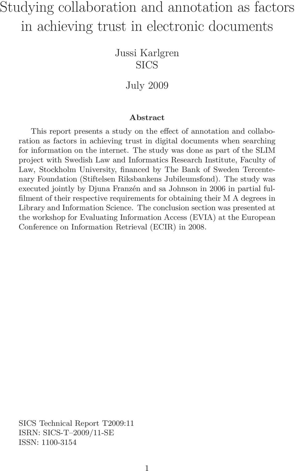 The study was done as part of the SLIM project with Swedish Law and Informatics Research Institute, Faculty of Law, Stockholm University, financed by The Bank of Sweden Tercentenary Foundation