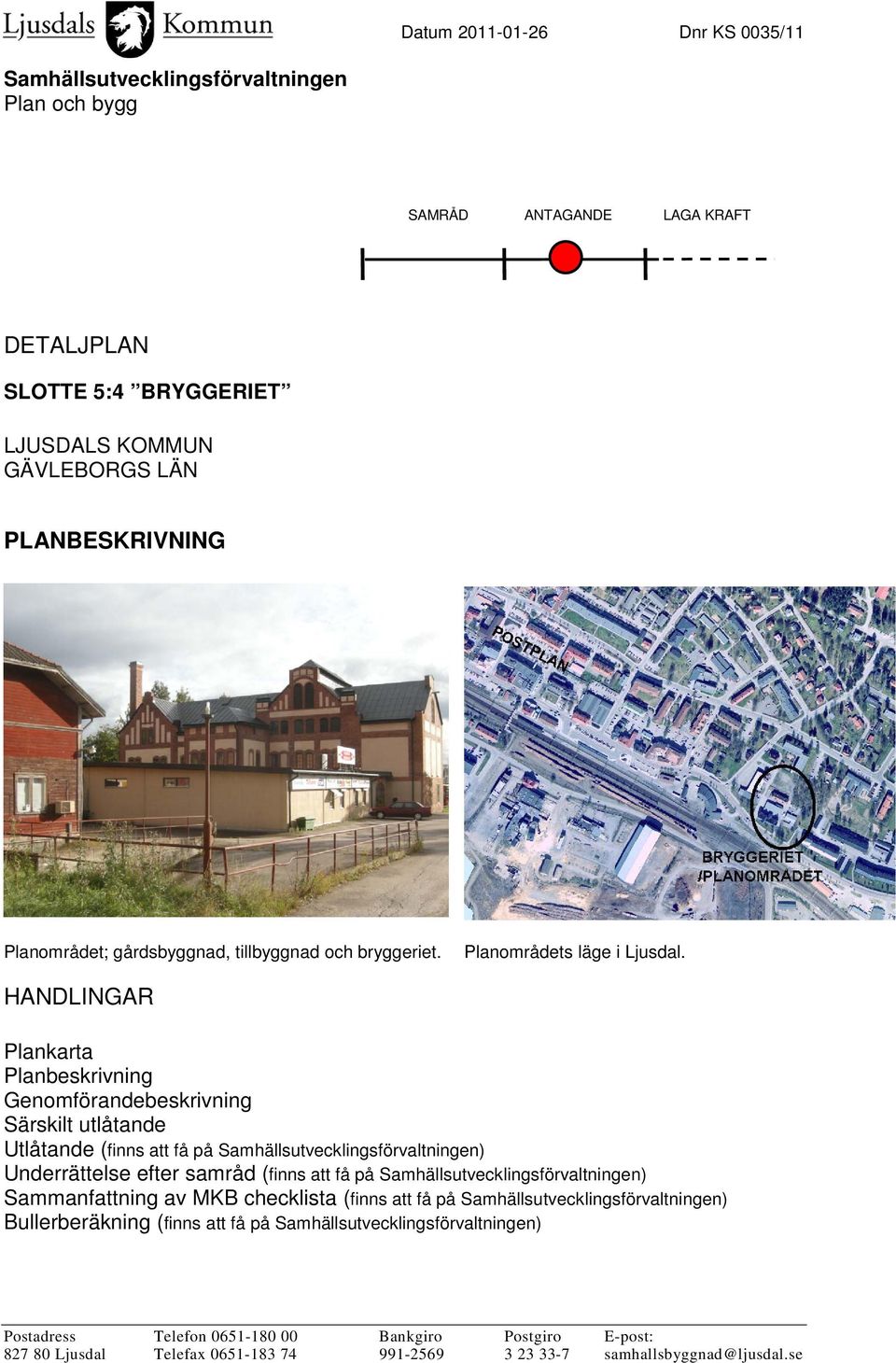 HANDLINGAR Plankarta Planbeskrivning Genomförandebeskrivning Särskilt utlåtande Utlåtande (finns att få på Samhällsutvecklingsförvaltningen) Underrättelse efter samråd (finns att få på