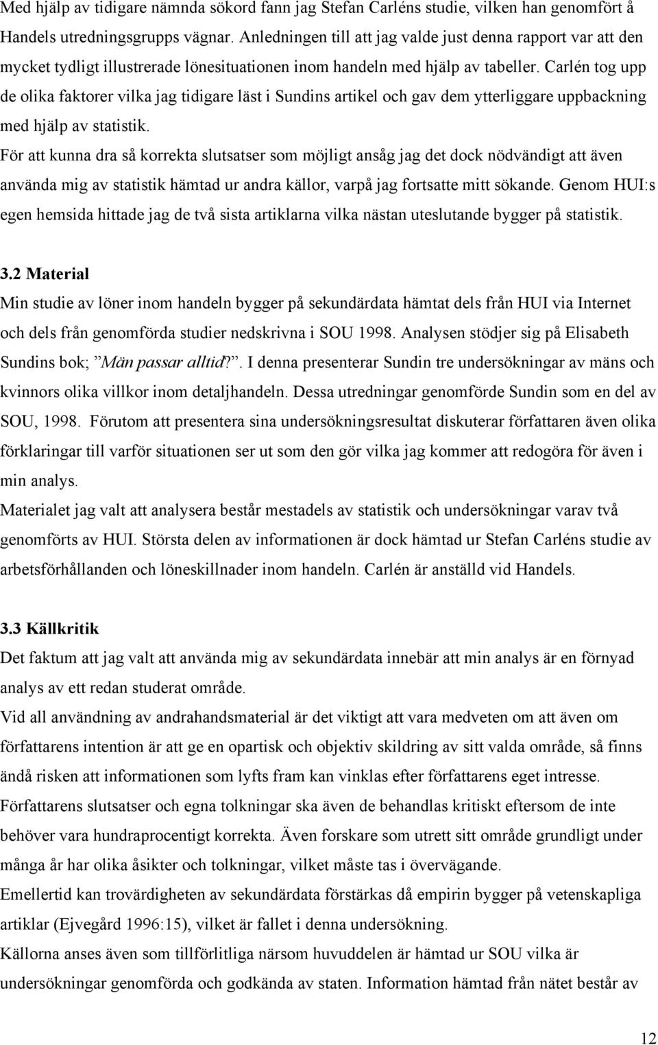 Carlén tog upp de olika faktorer vilka jag tidigare läst i Sundins artikel och gav dem ytterliggare uppbackning med hjälp av statistik.