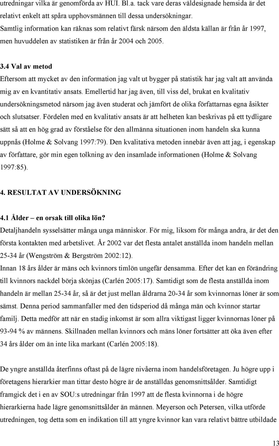 4 Val av metod Eftersom att mycket av den information jag valt ut bygger på statistik har jag valt att använda mig av en kvantitativ ansats.