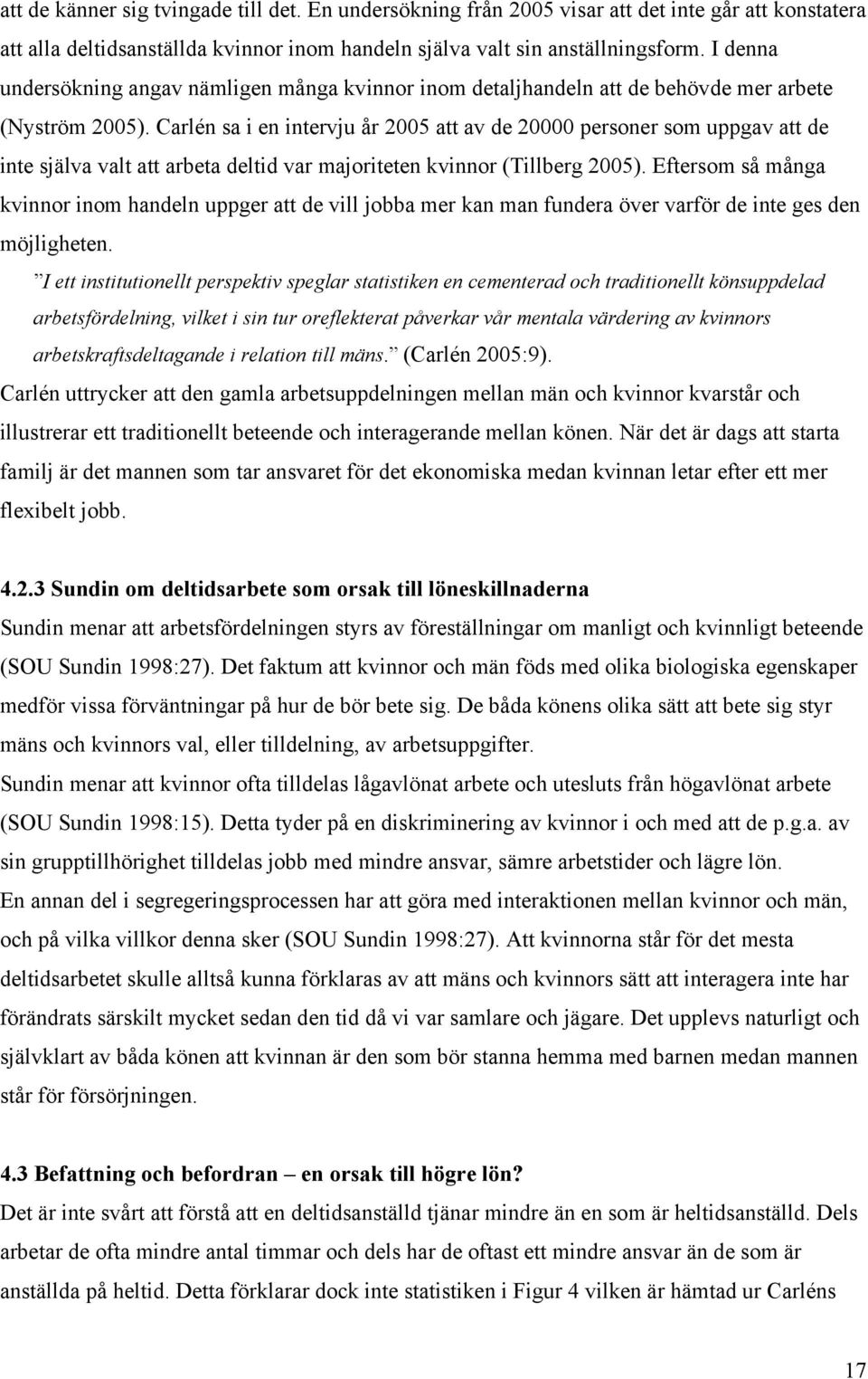 Carlén sa i en intervju år 2005 att av de 20000 personer som uppgav att de inte själva valt att arbeta deltid var majoriteten kvinnor (Tillberg 2005).