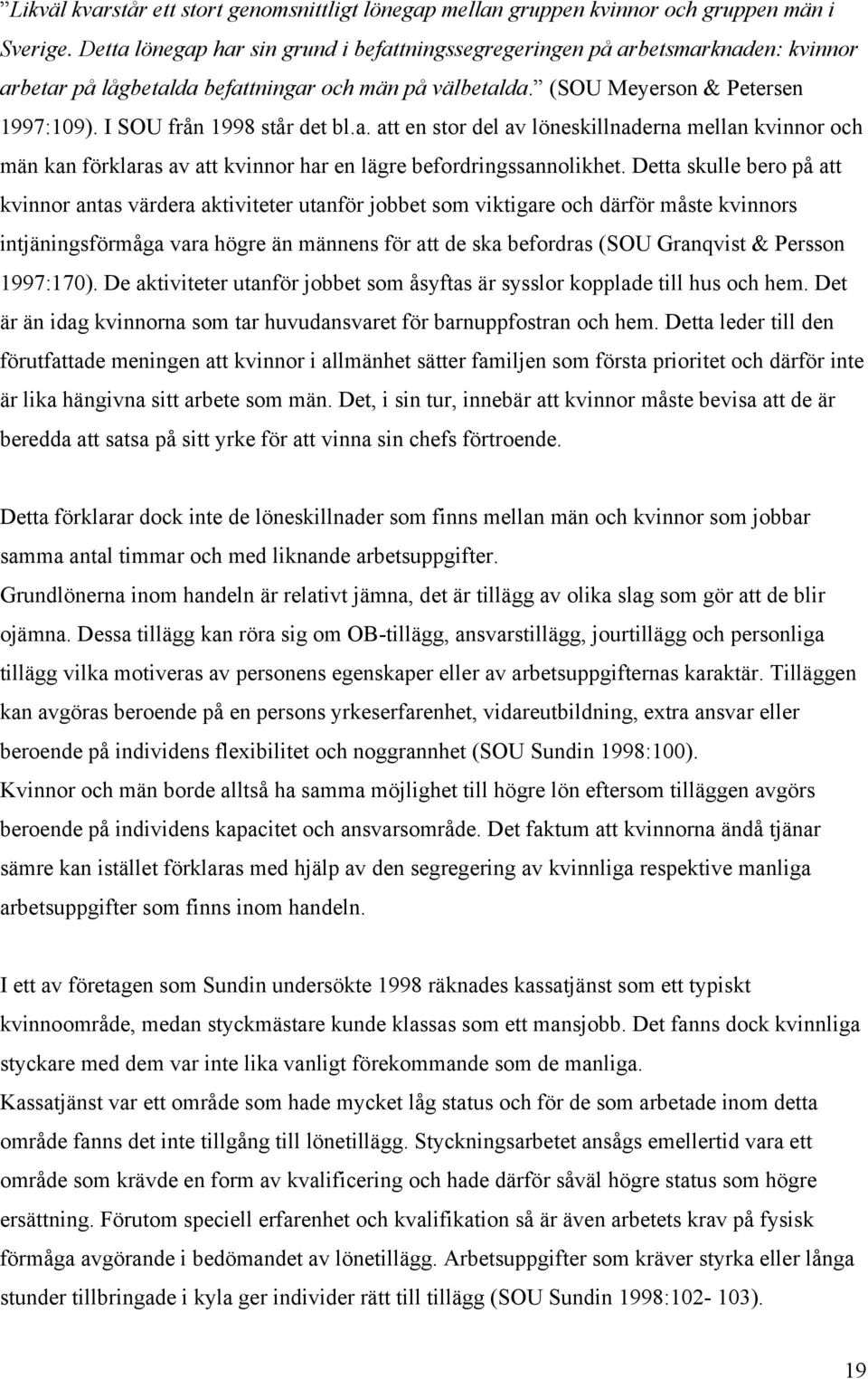 I SOU från 1998 står det bl.a. att en stor del av löneskillnaderna mellan kvinnor och män kan förklaras av att kvinnor har en lägre befordringssannolikhet.