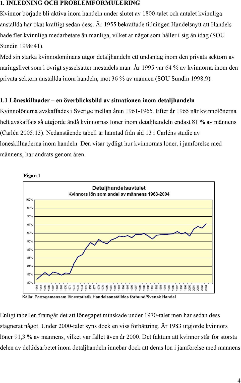 Med sin starka kvinnodominans utgör detaljhandeln ett undantag inom den privata sektorn av näringslivet som i övrigt sysselsätter mestadels män.