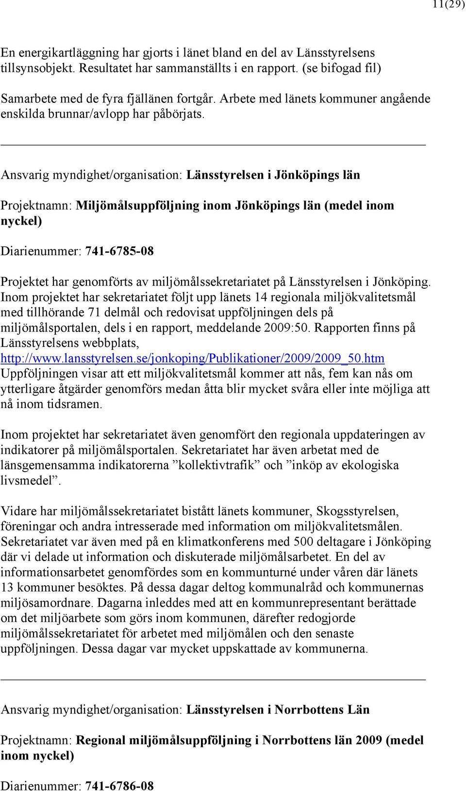 Ansvarig myndighet/organisation: Länsstyrelsen i Jönköpings län Projektnamn: Miljömålsuppföljning inom Jönköpings län (medel inom nyckel) Diarienummer: 741-6785-08 Projektet har genomförts av