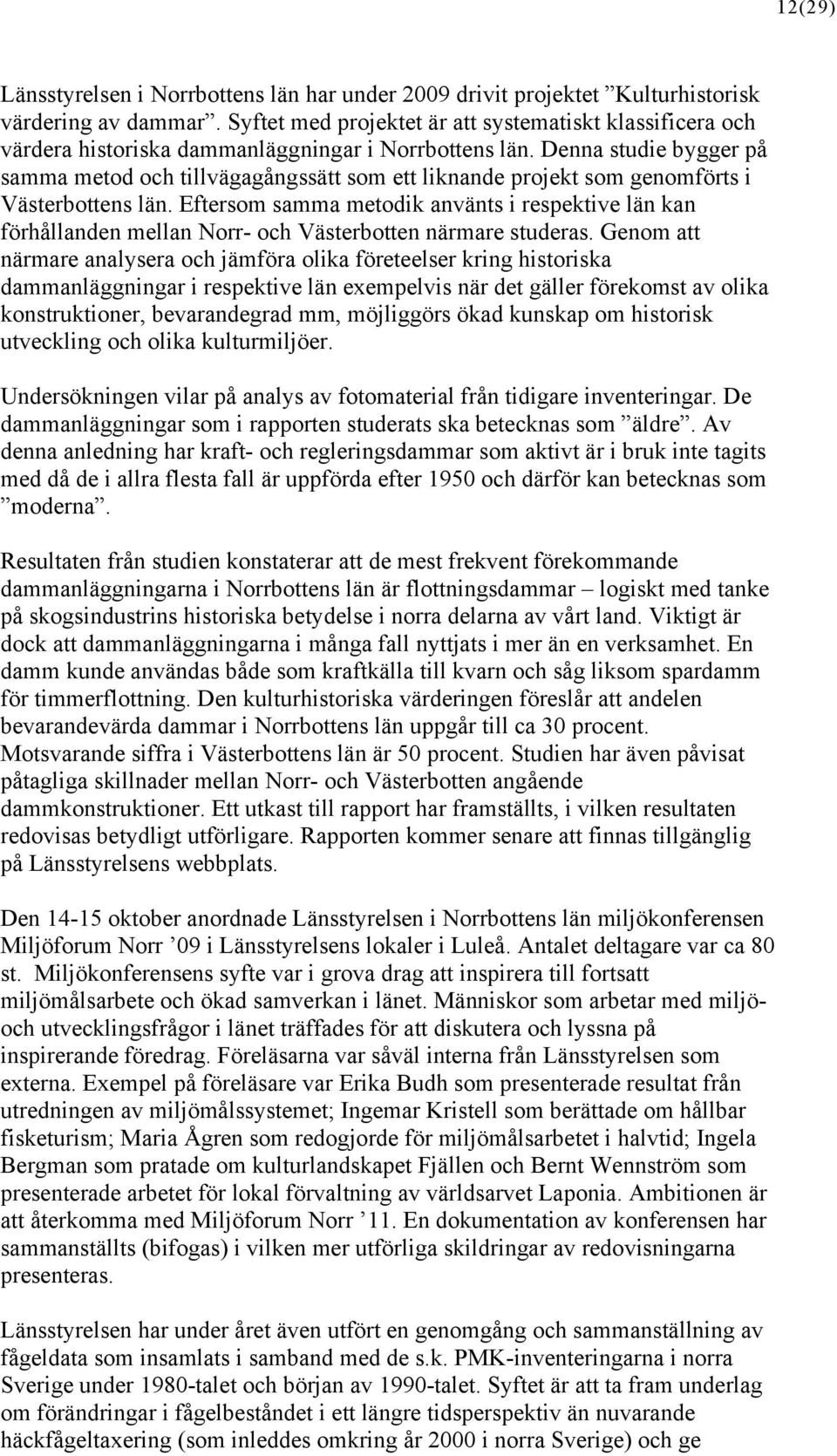 Denna studie bygger på samma metod och tillvägagångssätt som ett liknande projekt som genomförts i Västerbottens län.