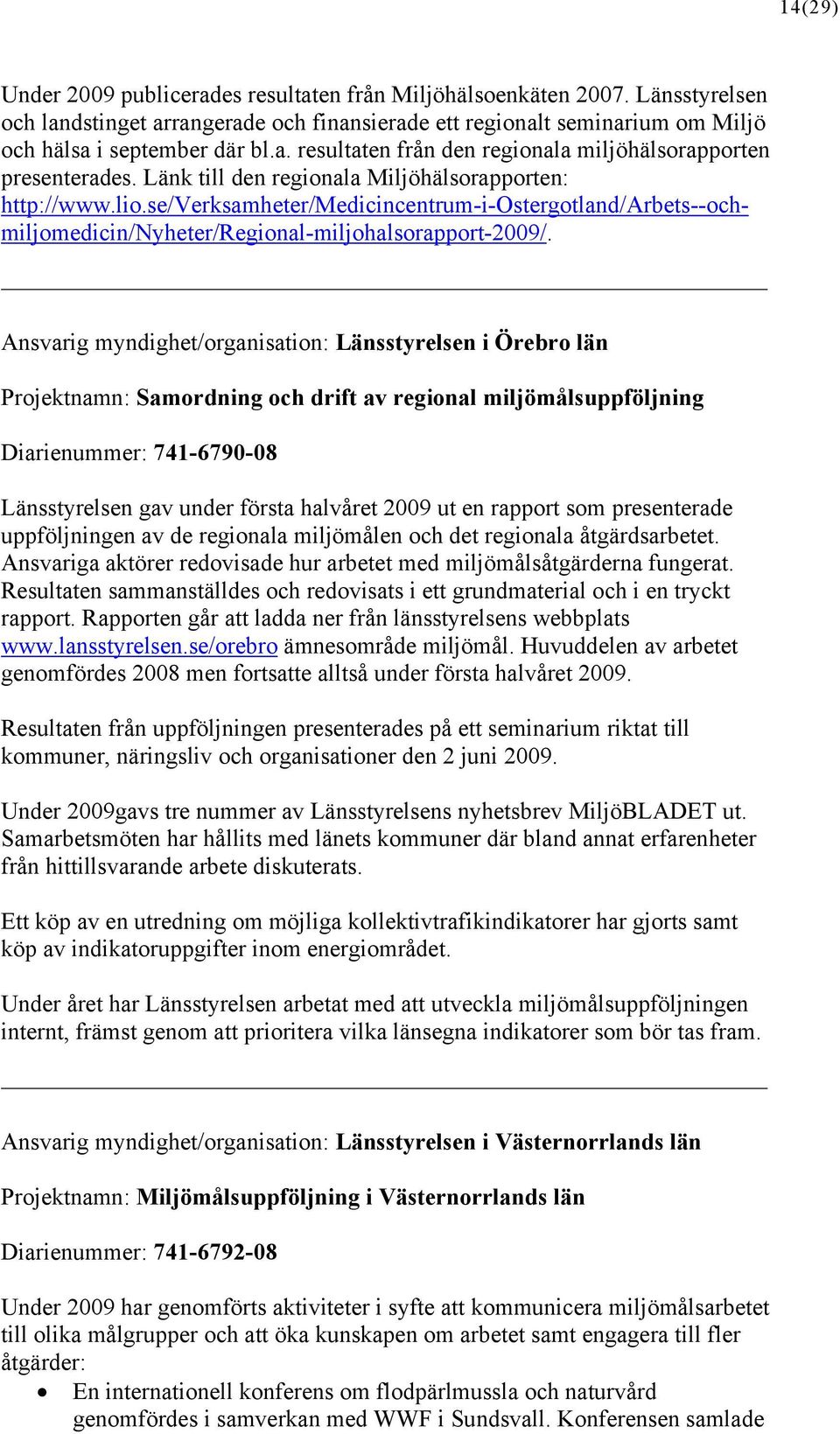 Ansvarig myndighet/organisation: Länsstyrelsen i Örebro län Projektnamn: Samordning och drift av regional miljömålsuppföljning Diarienummer: 741-6790-08 Länsstyrelsen gav under första halvåret 2009