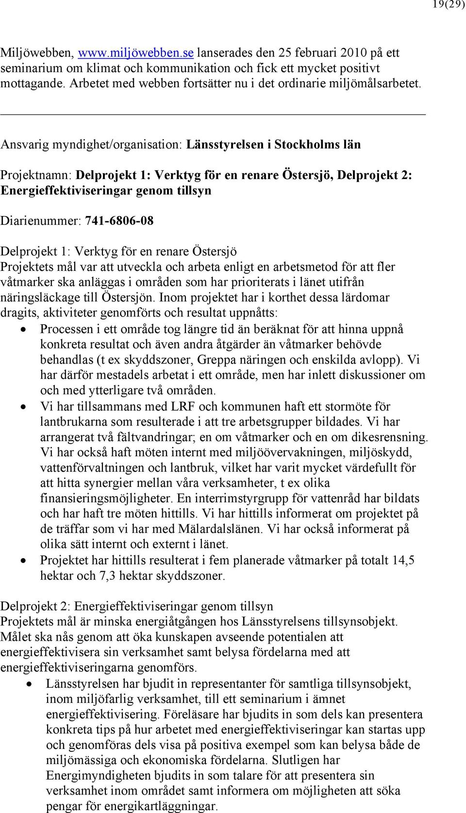 Ansvarig myndighet/organisation: Länsstyrelsen i Stockholms län Projektnamn: Delprojekt 1: Verktyg för en renare Östersjö, Delprojekt 2: Energieffektiviseringar genom tillsyn Diarienummer: