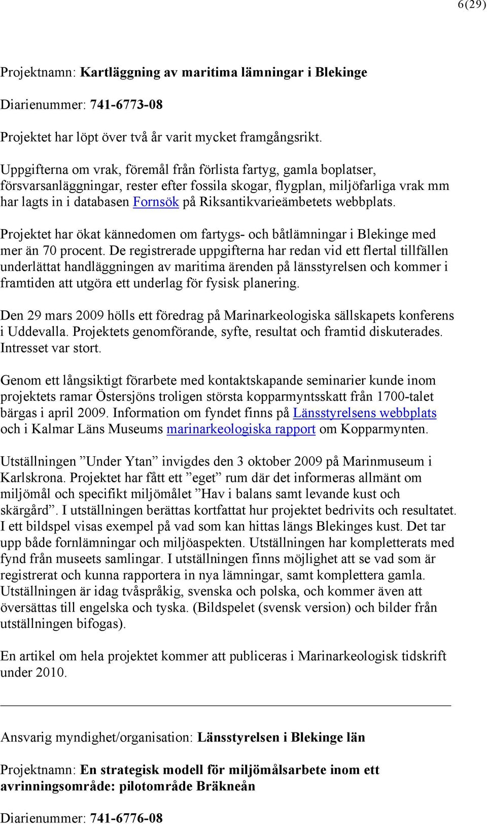 Riksantikvarieämbetets webbplats. Projektet har ökat kännedomen om fartygs- och båtlämningar i Blekinge med mer än 70 procent.