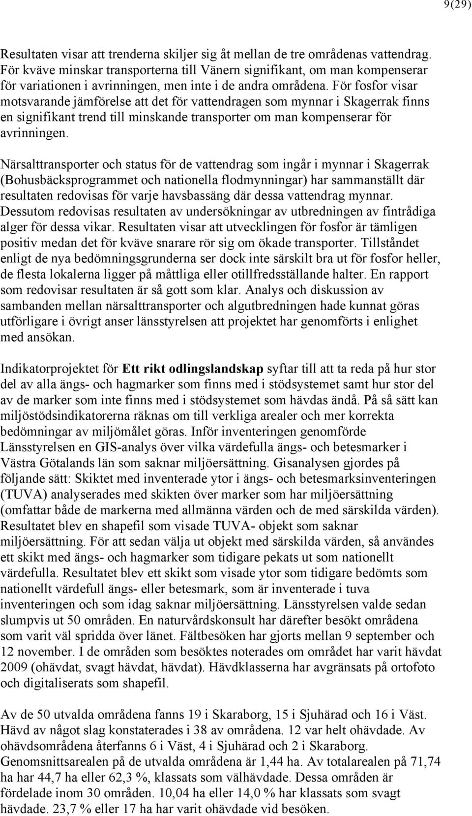 För fosfor visar motsvarande jämförelse att det för vattendragen som mynnar i Skagerrak finns en signifikant trend till minskande transporter om man kompenserar för avrinningen.