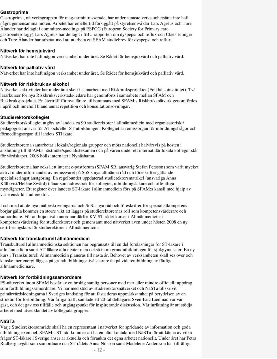lars Agréus har deltagit i SBU rapporten om dyspepsi och reflux och Claes Ehinger och Ture Ålander har arbetat med att utarbeta ett SFAM studiebrev för dyspepsi och reflux.