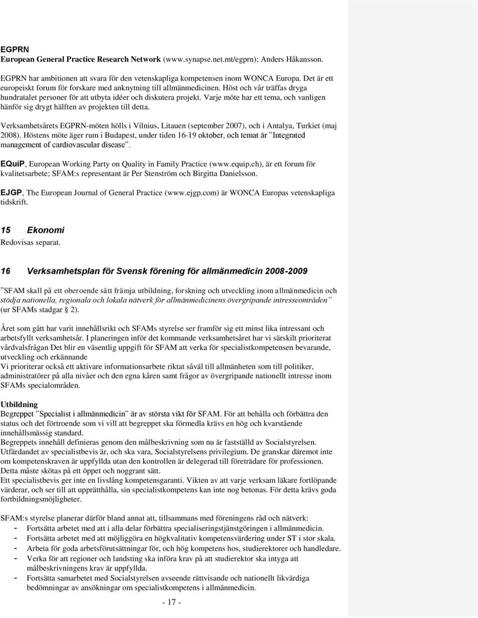 Varje möte har ett tema, och vanligen hänför sig drygt hälften av projekten till detta. Verksamhetsårets EGPRN-möten hölls i Vilnius, Litauen (september 2007), och i Antalya, Turkiet (maj 2008).