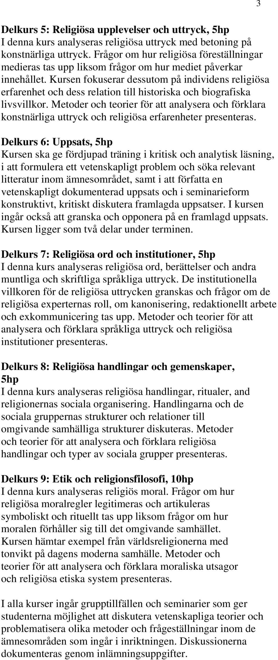 Kursen fokuserar dessutom på individens religiösa erfarenhet och dess relation till historiska och biografiska livsvillkor.