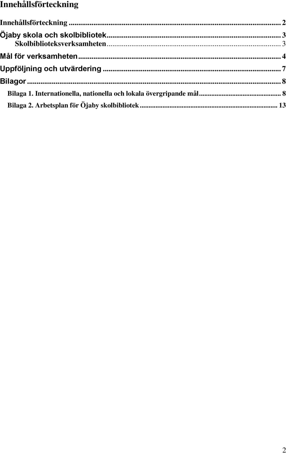 .. 4 Uppföljning och utvärdering... 7 Bilagor... 8 Bilaga 1.