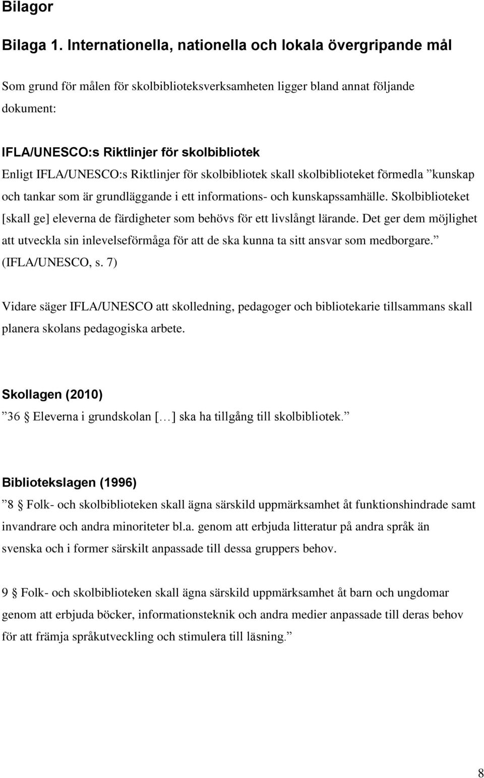 IFLA/UNESCO:s Riktlinjer för skolbibliotek skall skolbiblioteket förmedla kunskap och tankar som är grundläggande i ett informations- och kunskapssamhälle.