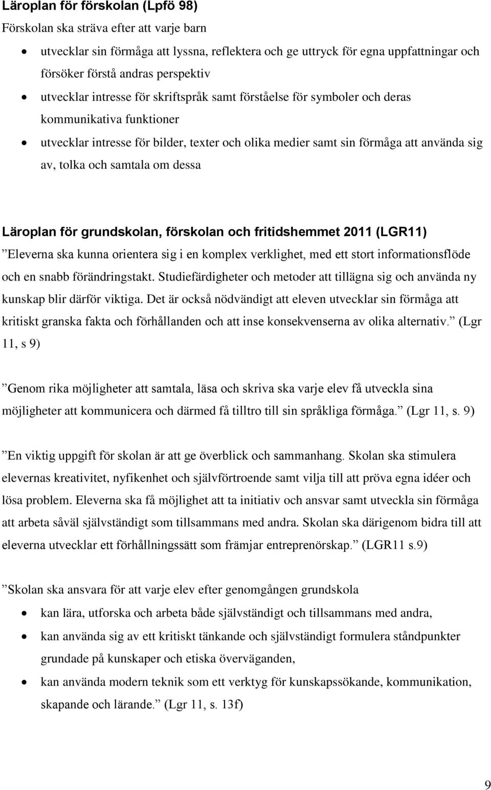 och samtala om dessa Läroplan för grundskolan, förskolan och fritidshemmet 2011 (LGR11) Eleverna ska kunna orientera sig i en komplex verklighet, med ett stort informationsflöde och en snabb