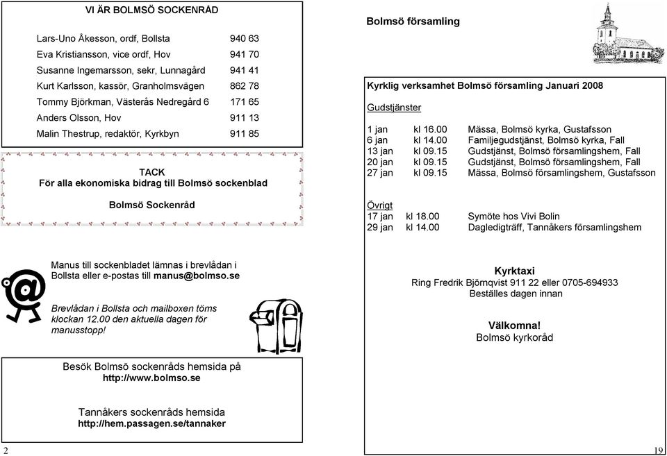 Kyrklig verksamhet Bolmsö församling Januari 2008 Gudstjänster 1 jan kl 16.00 Mässa, Bolmsö kyrka, Gustafsson 6 jan kl Familjegudstjänst, Bolmsö kyrka, Fall 13 jan kl 09.