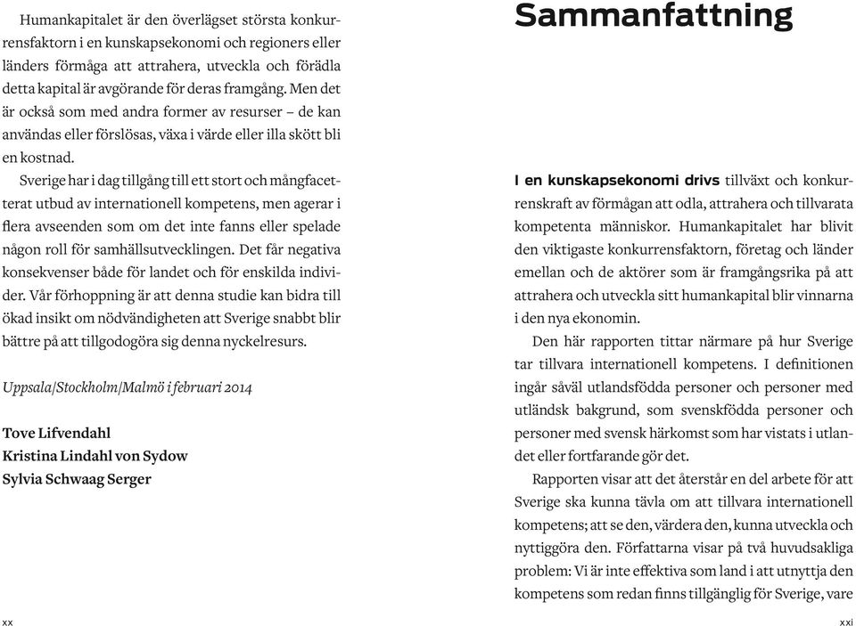 Sverige har i dag tillgång till ett stort och mångfacetterat utbud av internationell kompetens, men agerar i flera avseenden som om det inte fanns eller spelade någon roll för samhällsutvecklingen.