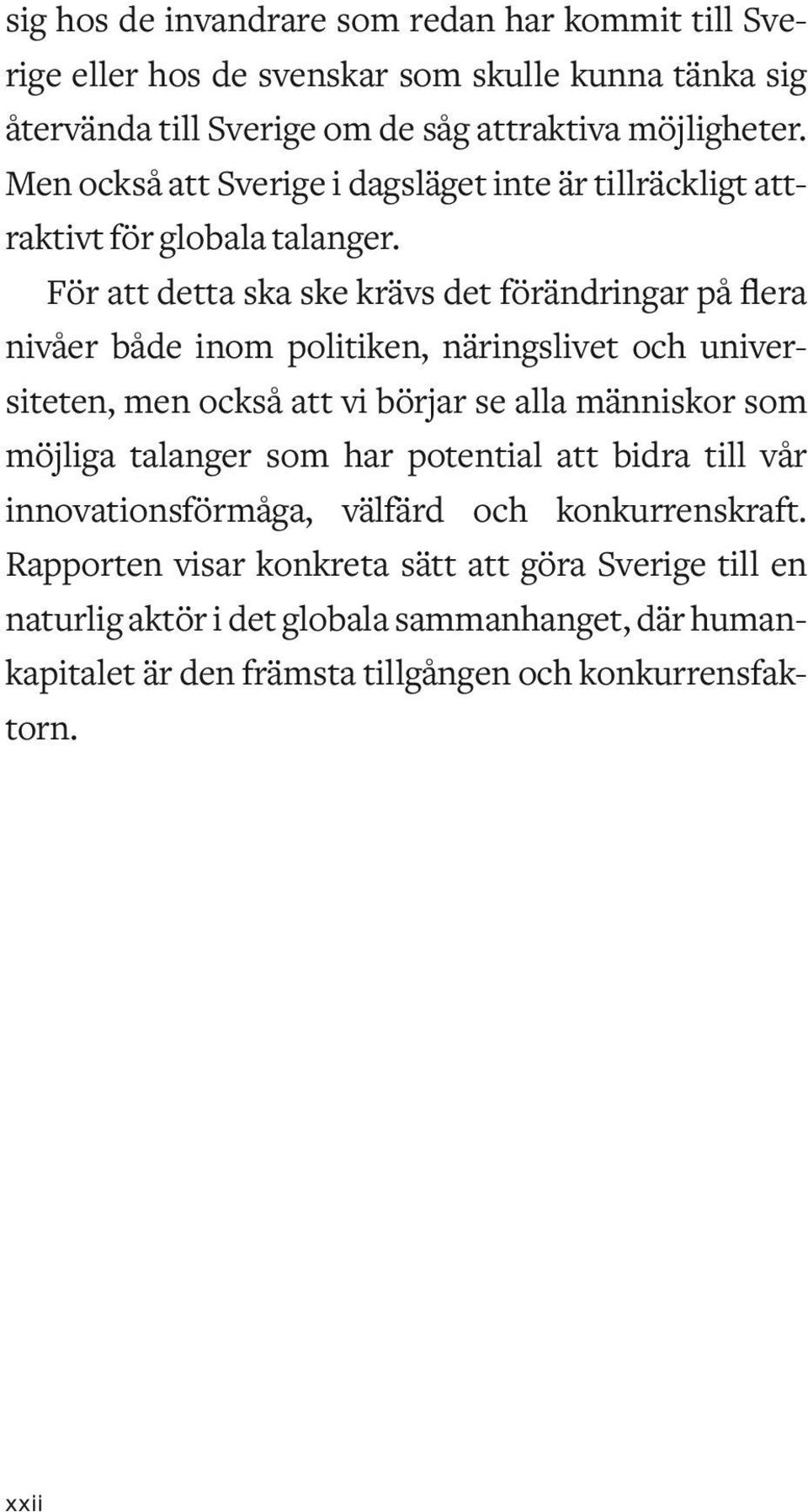 För att detta ska ske krävs det förändringar på flera nivåer både inom politiken, näringslivet och universiteten, men också att vi börjar se alla människor som möjliga