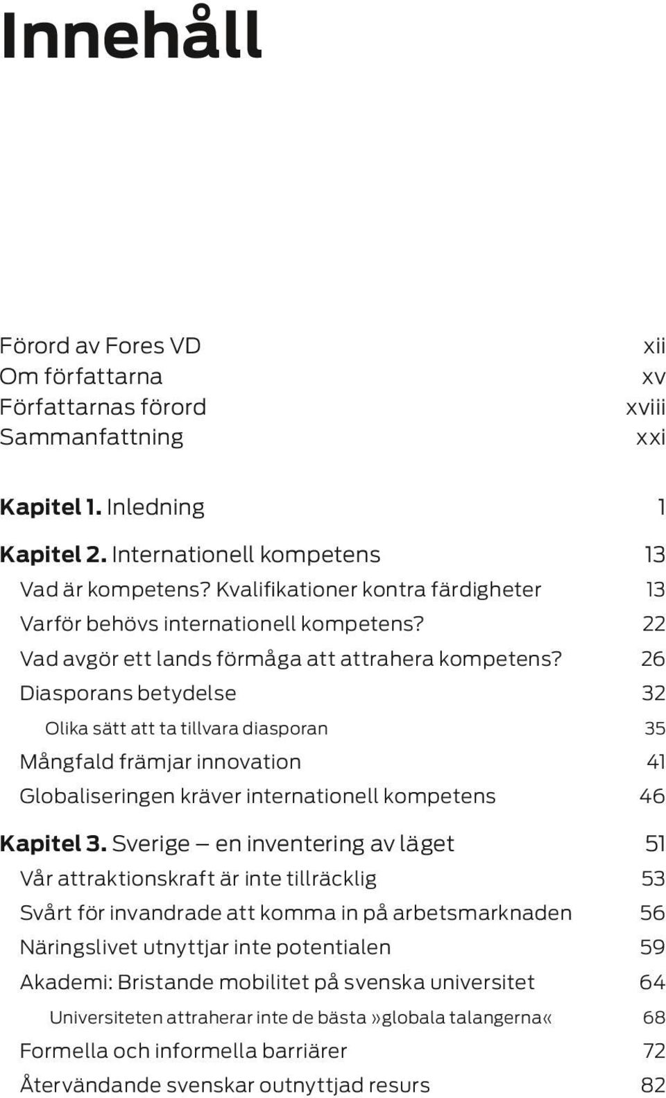 26 Diasporans betydelse 32 Olika sätt att ta tillvara diasporan 35 Mångfald främjar innovation Globaliseringen kräver internationell kompetens 41 46 Kapitel 3.