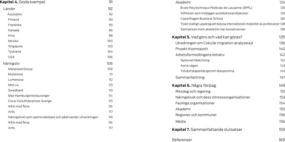 Tyskt statligt uppdrag att belysa internationell mobilitet av professorer 128 Kanada 96 Samverkan inom akademin har konsekvenser Kina 98 Kapitel 5. Vad görs och vad kan göras?