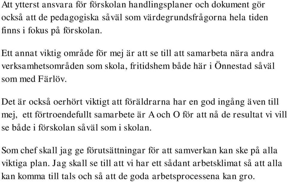 Det är också oerhört viktigt att föräldrarna har en god ingång även till mej, ett förtroendefullt samarbete är A och O för att nå de resultat vi vill se både i förskolan såväl som