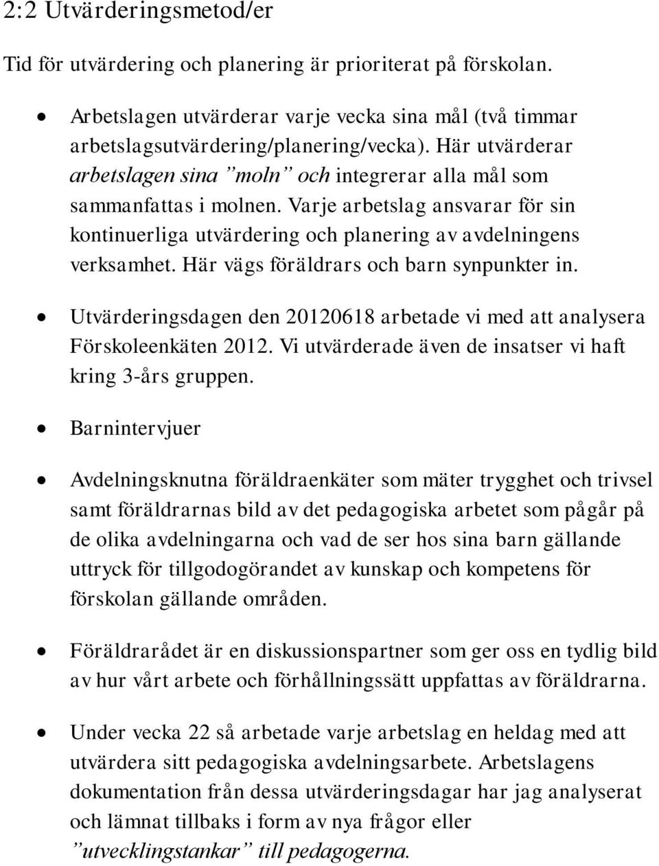 Här vägs föräldrars och barn synpunkter in. Utvärderingsdagen den 20120618 arbetade vi med att analysera Förskoleenkäten 2012. Vi utvärderade även de insatser vi haft kring 3-års gruppen.