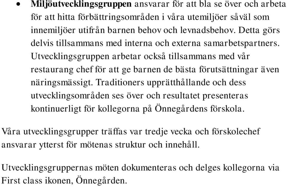 Utvecklingsgruppen arbetar också tillsammans med vår restaurang chef för att ge barnen de bästa förutsättningar även näringsmässigt.