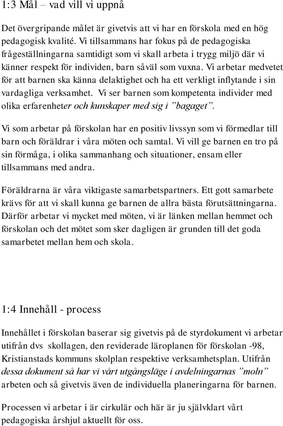 Vi arbetar medvetet för att barnen ska känna delaktighet och ha ett verkligt inflytande i sin vardagliga verksamhet.