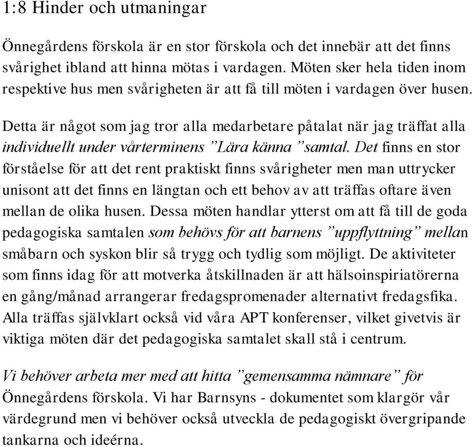 Detta är något som jag tror alla medarbetare påtalat när jag träffat alla individuellt under vårterminens Lära känna samtal.