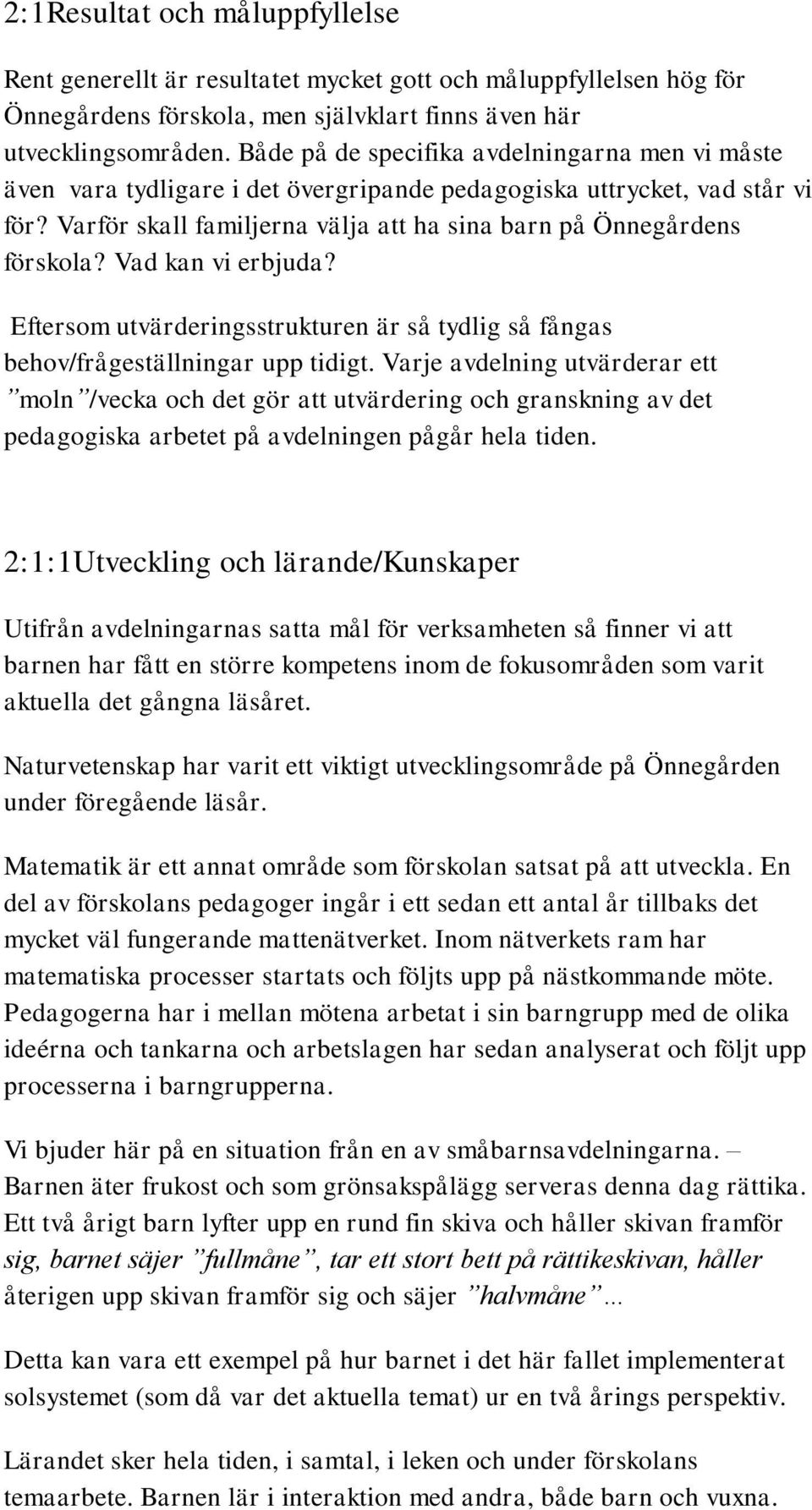 Vad kan vi erbjuda? Eftersom utvärderingsstrukturen är så tydlig så fångas behov/frågeställningar upp tidigt.