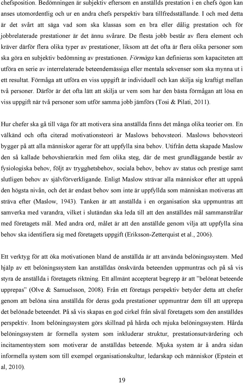 De flesta jobb består av flera element och kräver därför flera olika typer av prestationer, liksom att det ofta är flera olika personer som ska göra en subjektiv bedömning av prestationen.